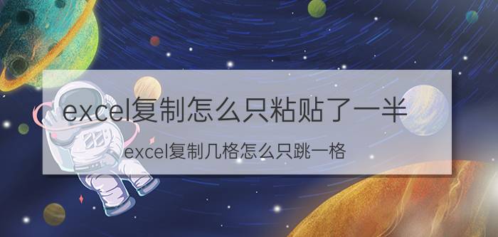 excel复制怎么只粘贴了一半 excel复制几格怎么只跳一格？